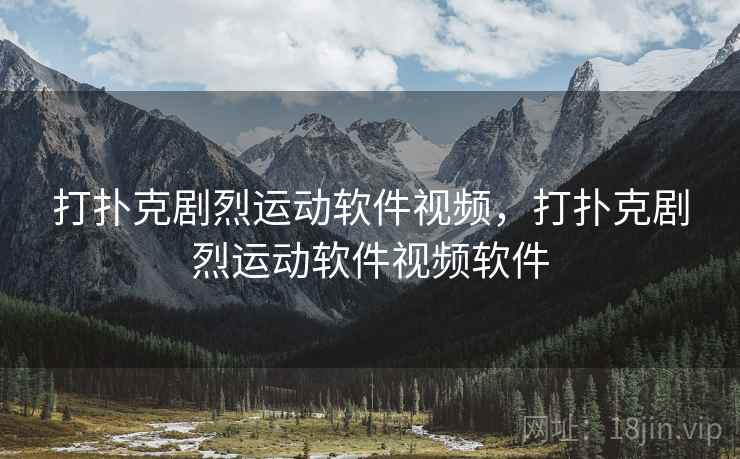 打扑克剧烈运动软件视频,打扑克剧烈运动软件视频软件 打扑克剧烈运动软件视频,打扑克剧烈运动软件视频软件