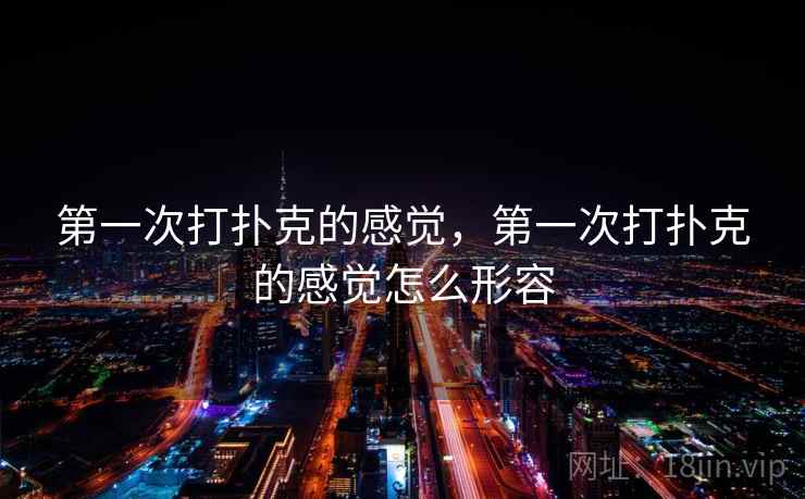 第一次打扑克的感觉，第一次打扑克的感觉怎么形容