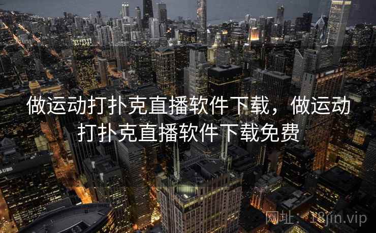 做运动打扑克直播软件下载，做运动打扑克直播软件下载免费
