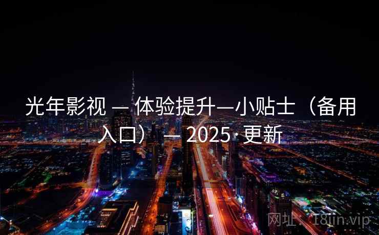 光年影视 — 体验提升—小贴士（备用入口） — 2025·更新