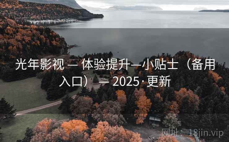 光年影视 — 体验提升—小贴士（备用入口） — 2025·更新