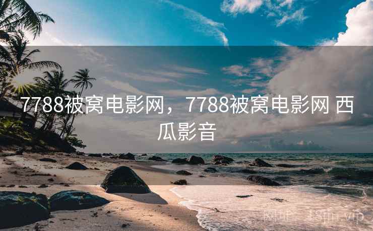 7788被窝电影网,7788被窝电影网 西瓜影音