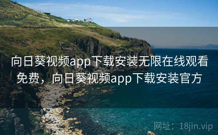 向日葵视频app下载安装无限在线观看免费,向日葵视频app下载安装官方